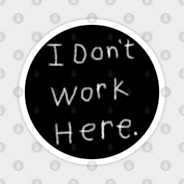 i don't work here Magnet by Creatifly Graphic Tees